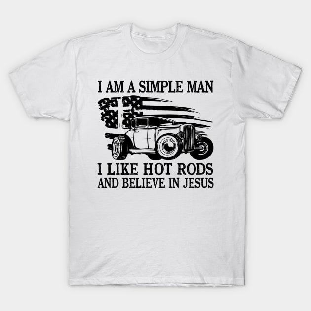 I Am A Simple Man I Like Hot Rods And Believe In Jesus T-Shirt by Ripke Jesus